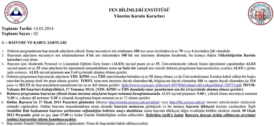 3- Başvuru için Akademik Personel ve Lisansüstü Eğitimi Giriş Sınavı (ALES) sayısal puanı en az 55, Üniversitemizde yüksek lisans öğrenimini yapanlardan ALES sayısal puanı en az 55 olan adayların bu