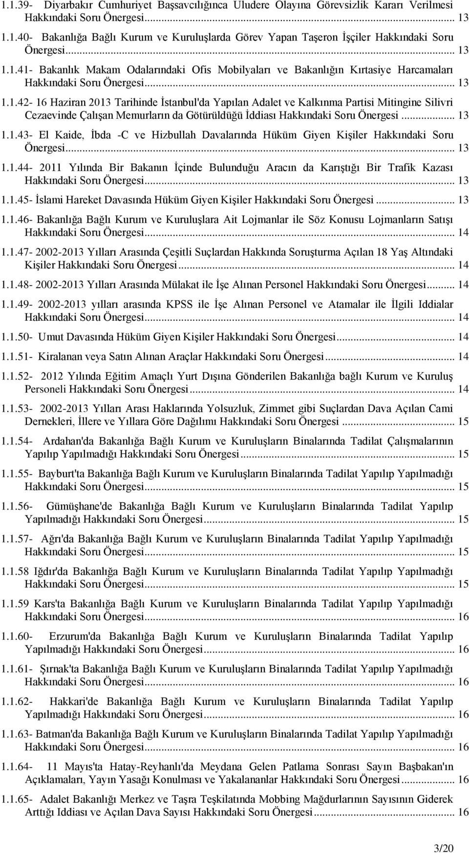 .. 13 1.1.43- El Kaide, Ġbda -C ve Hizbullah Davalarında Hüküm Giyen KiĢiler Hakkındaki Soru... 13 1.1.44-2011 Yılında Bir Bakanın Ġçinde Bulunduğu Aracın da KarıĢtığı Bir Trafik Kazası Hakkındaki Soru.