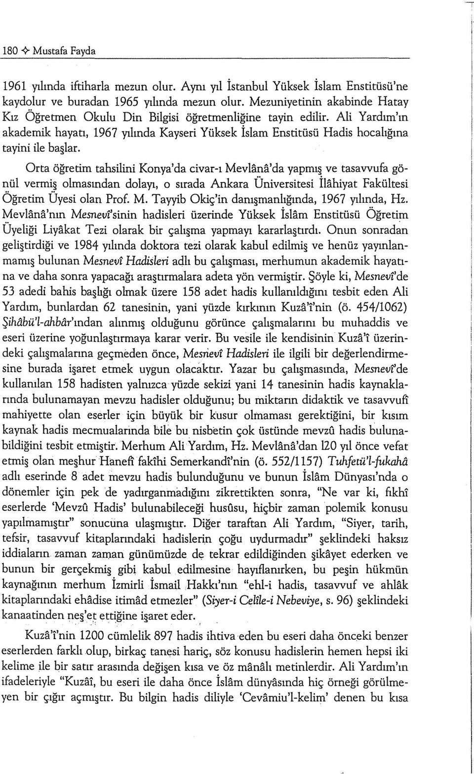 Orta öğretim tahsilini Konya'da civar-ı Mevlana'da yapmı ve tasavvufa gönül vermi olmasından dolayı, o sırada Ankara Üniversitesi ilahiyat Fakültesi Öğretim Üyesi olan Prof. M. Tayyib Okiç'in danı manlığında, 1967 yılında, Hz.