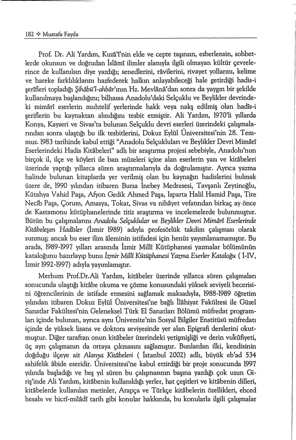 ravilerini, rivayet yollarını, kelime ve hareke farklılıklannı hazfederek halkın anlayabileceği hale getirdiği hadis-i enfleri topladığı Şihabü'l-ahbar'ının Hz.