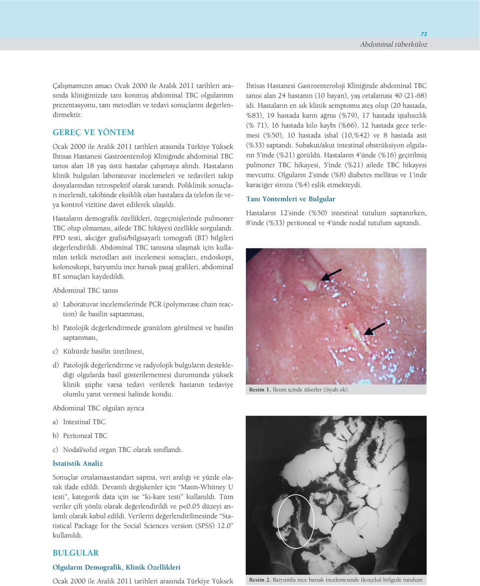 GEREÇ VE YÖNTEM Ocak 2000 ile Aral k 2011 tarihleri aras nda Türkiye Yüksek htisas Hastanesi Gastroenteroloji Klini inde abdominal TBC tan s alan 18 yafl üstü hastalar çal flmaya al nd.