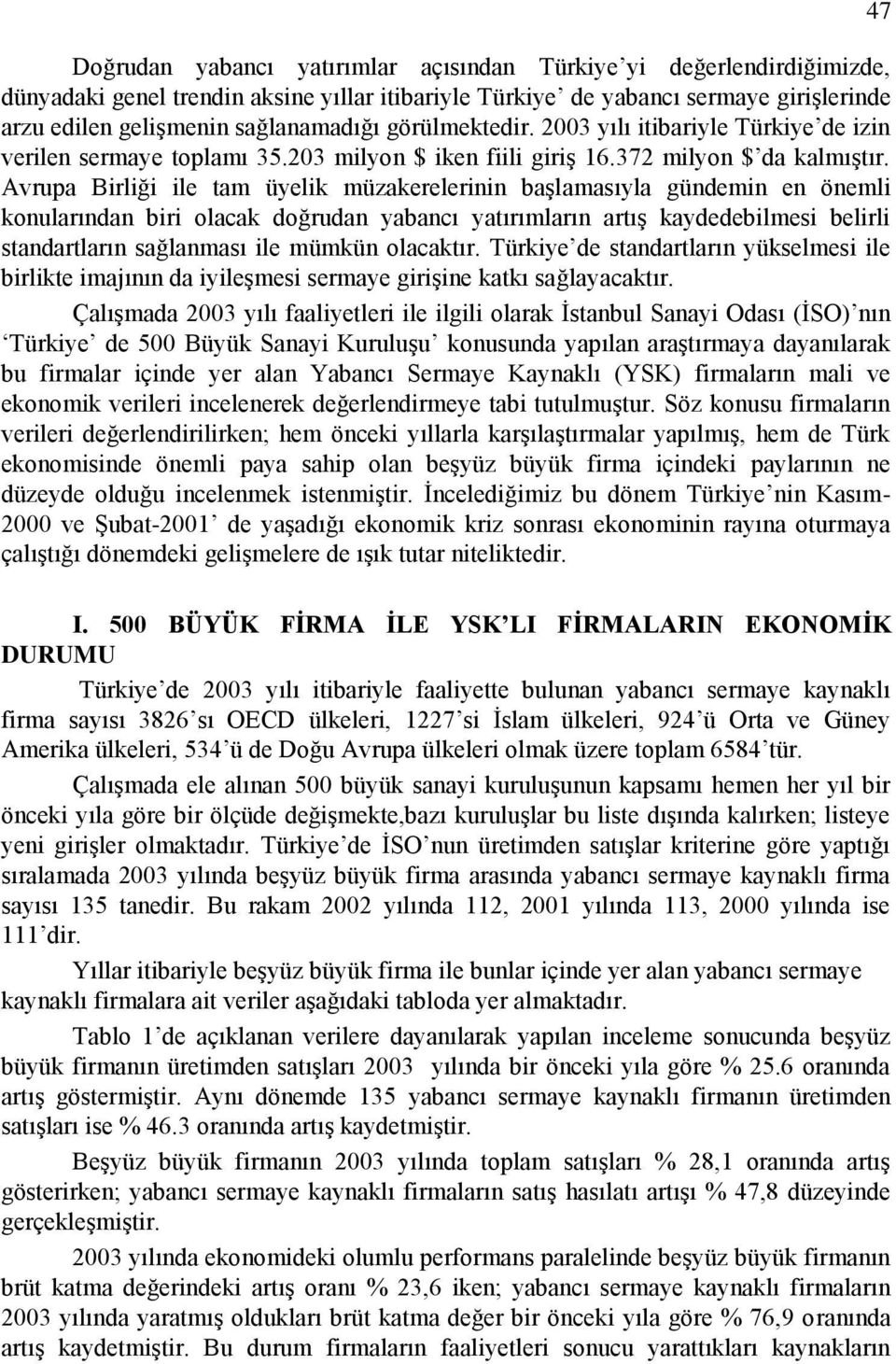 Avrupa Birliği ile tam üyelik müzakerelerinin başlamasıyla gündemin en önemli konularından biri olacak doğrudan yabancı yatırımların artış kaydedebilmesi belirli standartların sağlanması ile mümkün