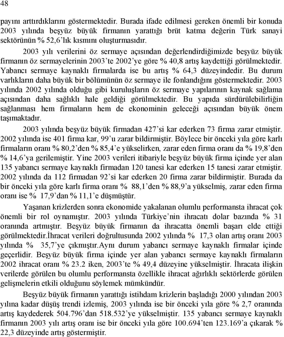 2003 yılı verilerini öz sermaye açısından değerlendirdiğimizde beşyüz büyük firmanın öz sermayelerinin 2003 te 2002 ye göre % 40,8 artış kaydettiği görülmektedir.