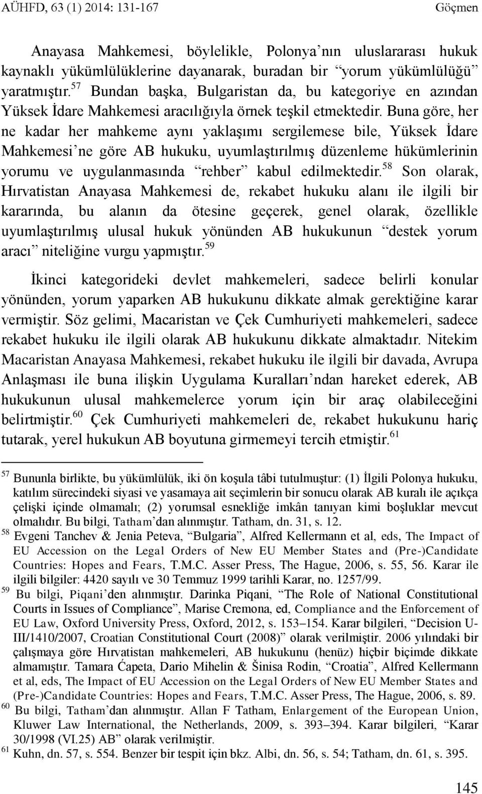 Buna göre, her ne kadar her mahkeme aynı yaklaşımı sergilemese bile, Yüksek İdare Mahkemesi ne göre AB hukuku, uyumlaştırılmış düzenleme hükümlerinin yorumu ve uygulanmasında rehber kabul