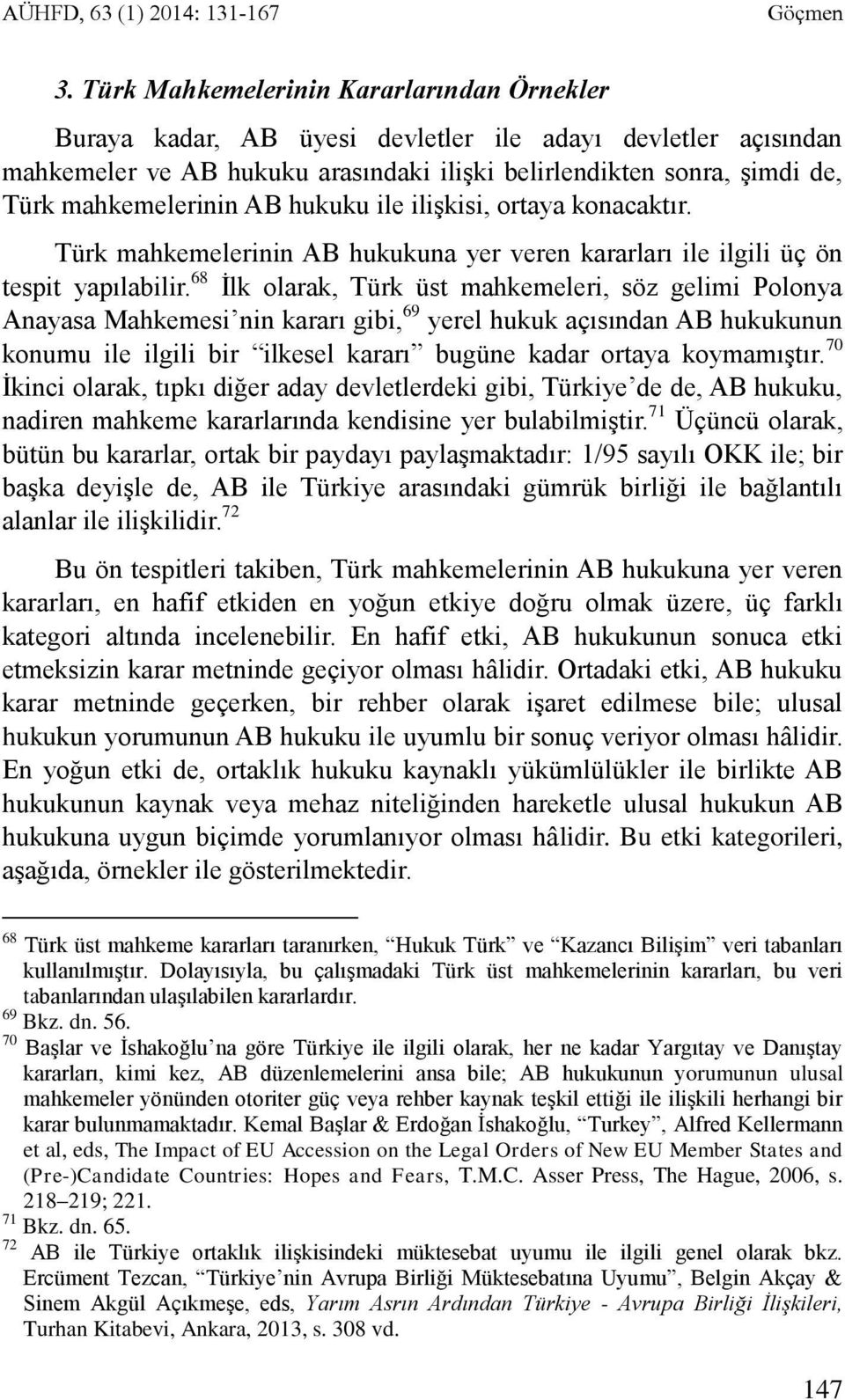 AB hukuku ile ilişkisi, ortaya konacaktır. Türk mahkemelerinin AB hukukuna yer veren kararları ile ilgili üç ön tespit yapılabilir.