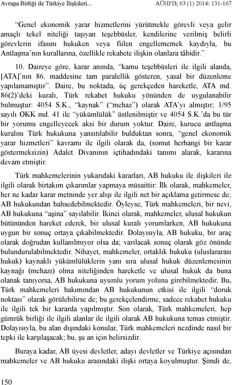 fiilen engellememek kaydıyla, bu Antlaşma nın kurallarına, özellikle rekabete ilişkin olanlara tâbidir. 10. Daireye göre, karar anında, kamu teşebbüsleri ile ilgili alanda, [ATA] nın 86.