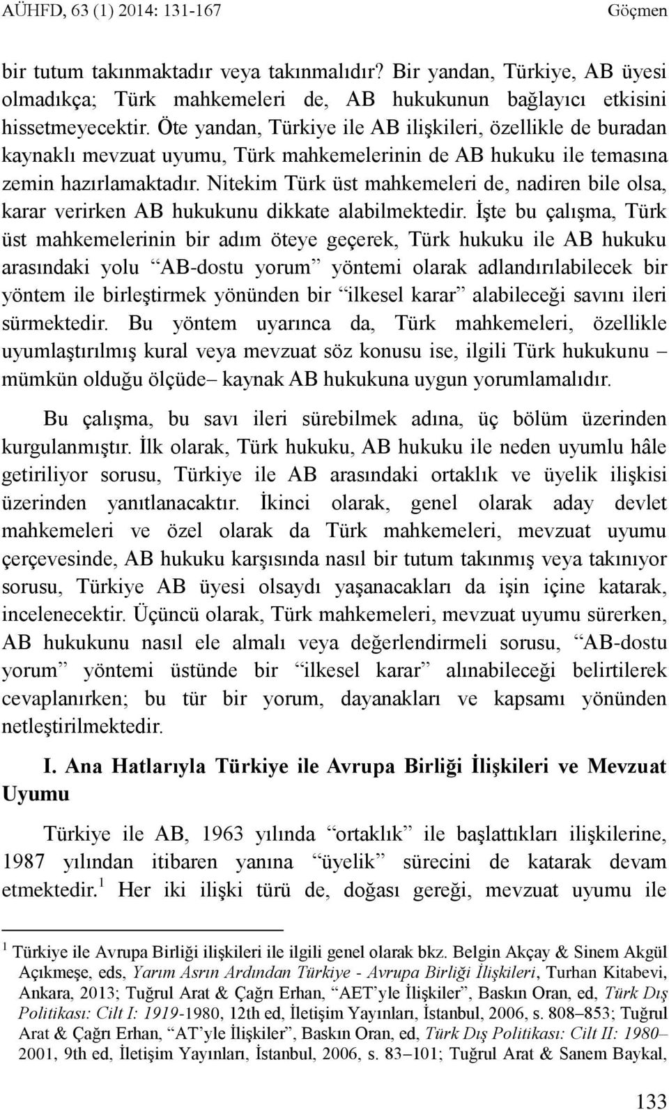 Nitekim Türk üst mahkemeleri de, nadiren bile olsa, karar verirken AB hukukunu dikkate alabilmektedir.