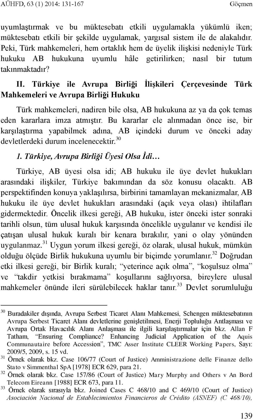 Türkiye ile Avrupa Birliği İlişkileri Çerçevesinde Türk Mahkemeleri ve Avrupa Birliği Hukuku Türk mahkemeleri, nadiren bile olsa, AB hukukuna az ya da çok temas eden kararlara imza atmıştır.