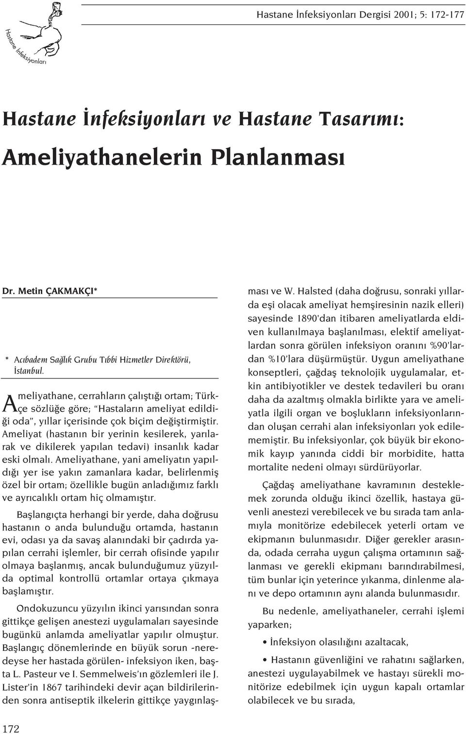 Ameliyathane, cerrahlar n çal flt ortam; Türkçe sözlü e göre; Hastalar n ameliyat edildi- i oda, y llar içerisinde çok biçim de ifltirmifltir.