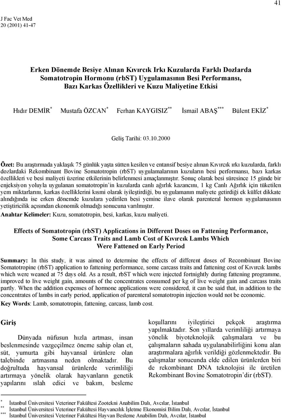 2000 Özet: Bu araştırmada yaklaşık 75 günlük yaşta sütten kesilen ve entansif besiye alınan Kıvırcık ırkı kuzularda, farklı dozlardaki Rekombinant Bovine Somatotropin (rbst) uygulamalarının kuzuların