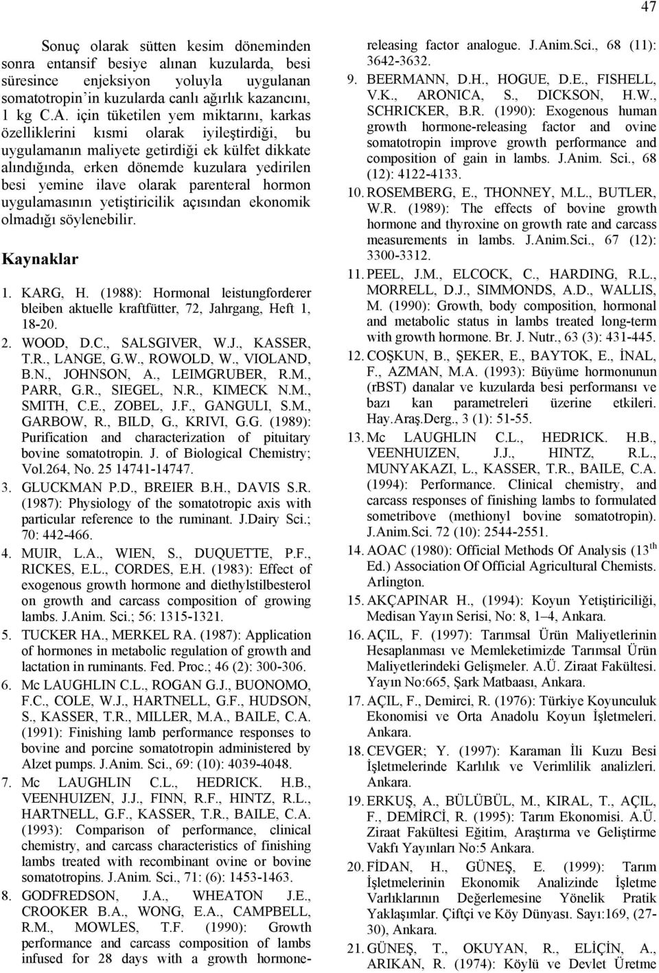 olarak parenteral hormon uygulamasının yetiştiricilik açısından ekonomik olmadığı söylenebilir. Kaynaklar 1. KARG, H.