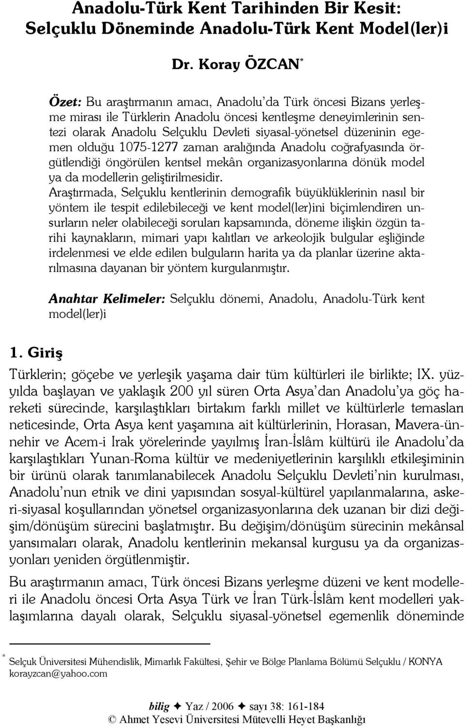 düzeninin egemen olduğu 1075-1277 zaman aralığında Anadolu coğrafyasında örgütlendiği öngörülen kentsel mekân organizasyonlarına dönük model ya da modellerin geliştirilmesidir.