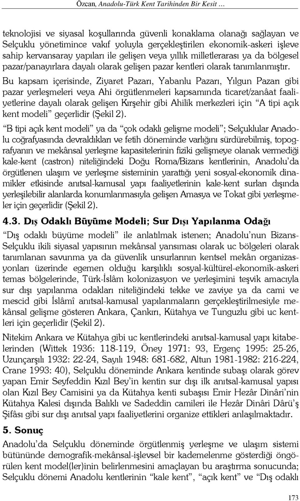 Bu kapsam içerisinde, Ziyaret Pazarı, Yabanlu Pazarı, Yılgun Pazarı gibi pazar yerleşmeleri veya Ahi örgütlenmeleri kapsamında ticaret/zanâat faaliyetlerine dayalı olarak gelişen Kırşehir gibi Ahilik