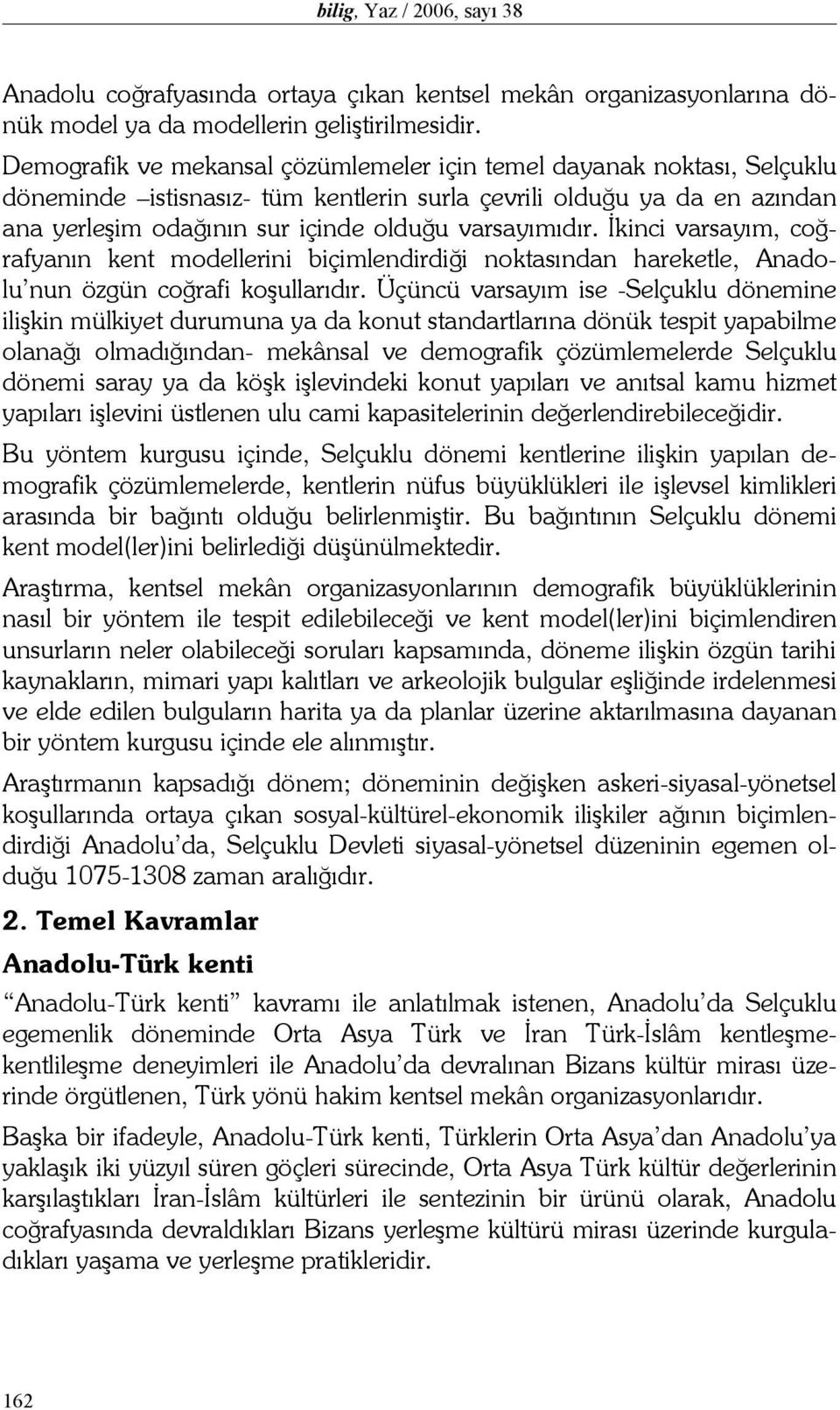 İkinci varsayım, coğrafyanın kent modellerini biçimlendirdiği noktasından hareketle, Anadolu nun özgün coğrafi koşullarıdır.