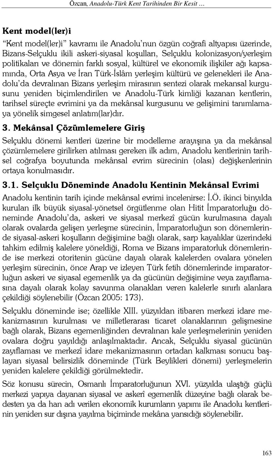 Bizans yerleşim mirasının sentezi olarak mekansal kurgusunu yeniden biçimlendirilen ve Anadolu-Türk kimliği kazanan kentlerin, tarihsel süreçte evrimini ya da mekânsal kurgusunu ve gelişimini