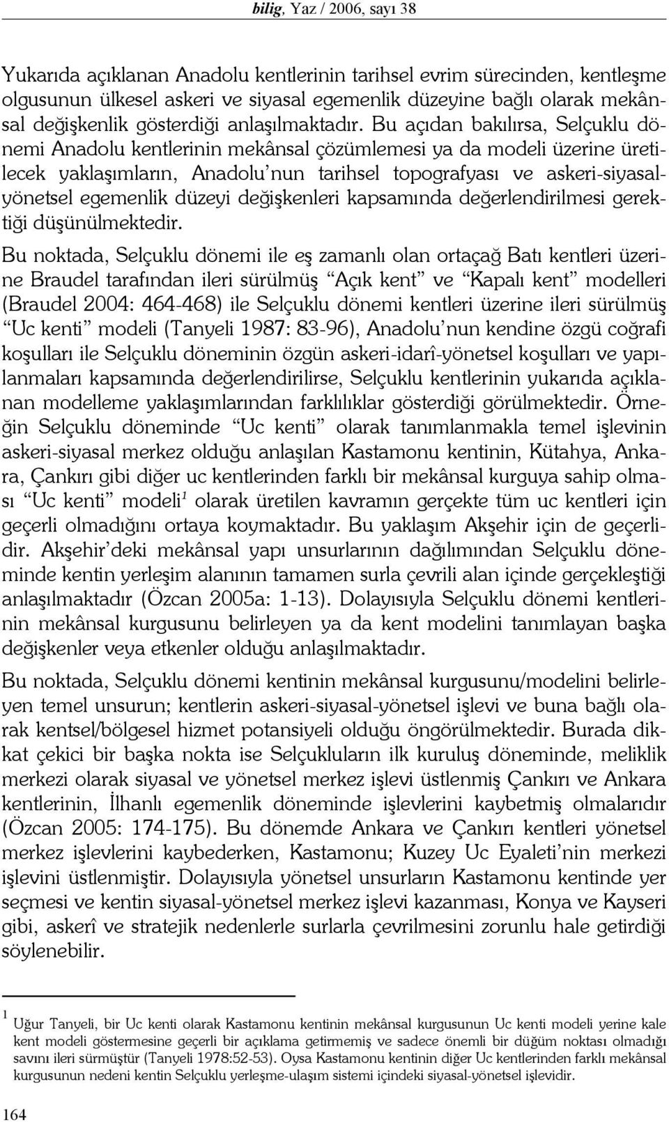 Bu açıdan bakılırsa, Selçuklu dönemi Anadolu kentlerinin mekânsal çözümlemesi ya da modeli üzerine üretilecek yaklaşımların, Anadolu nun tarihsel topografyası ve askeri-siyasalyönetsel egemenlik