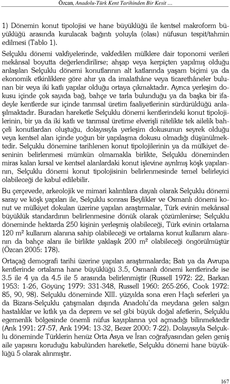 Selçuklu dönemi vakfiyelerinde, vakfedilen mülklere dair toponomi verileri mekânsal boyutta değerlendirilirse; ahşap veya kerpiçten yapılmış olduğu anlaşılan Selçuklu dönemi konutlarının alt