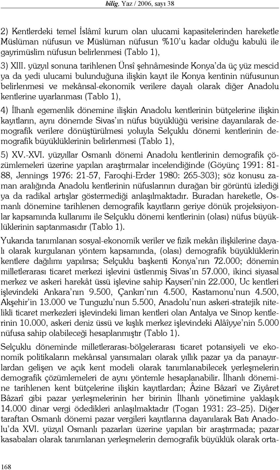 yüzyıl sonuna tarihlenen Ünsî şehnâmesinde Konya da üç yüz mescid ya da yedi ulucami bulunduğuna ilişkin kayıt ile Konya kentinin nüfusunun belirlenmesi ve mekânsal-ekonomik verilere dayalı olarak