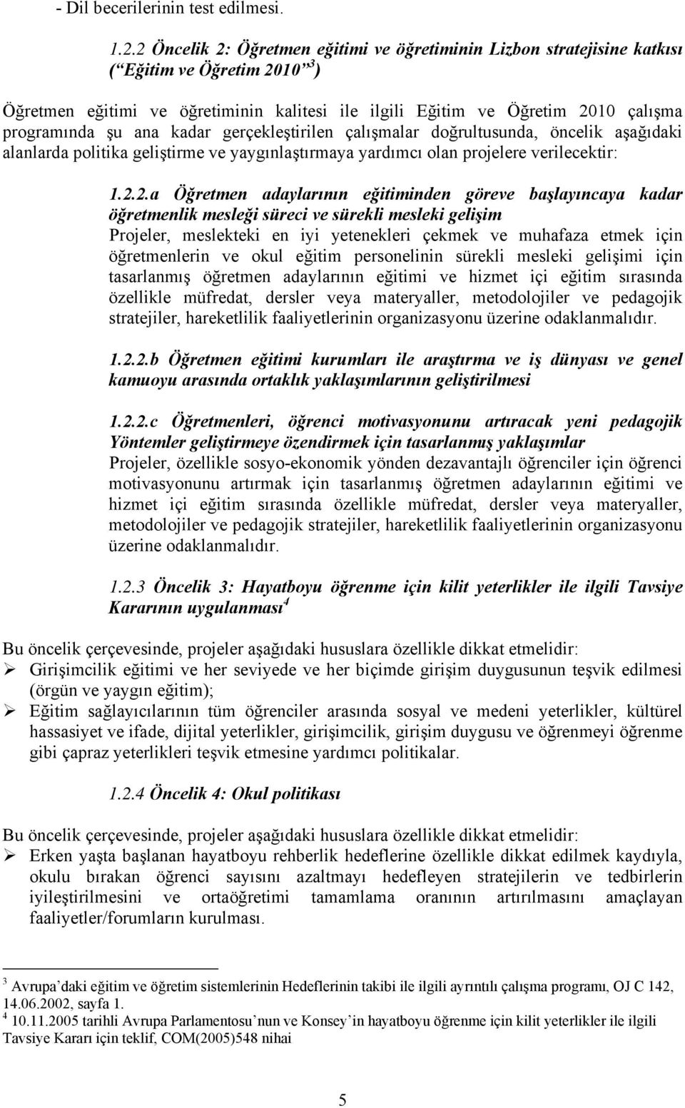 ana kadar gerçekleştirilen çalışmalar doğrultusunda, öncelik aşağıdaki alanlarda politika geliştirme ve yaygınlaştırmaya yardımcı olan projelere verilecektir: 1.2.