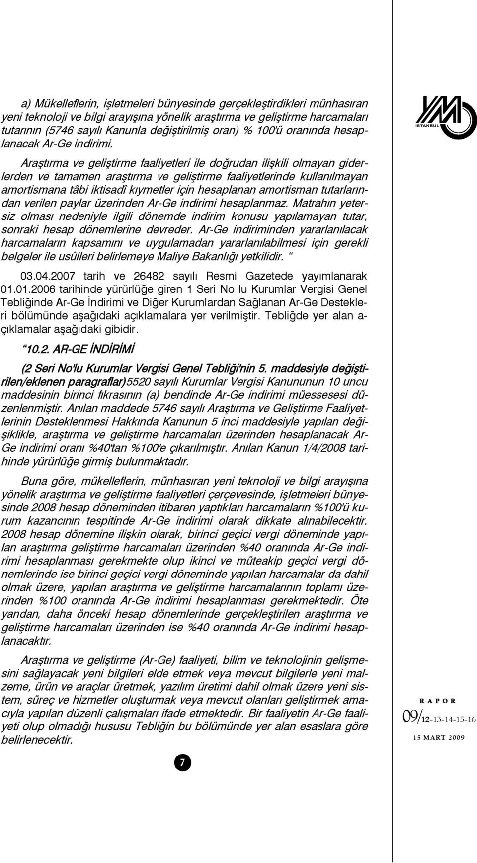 Araştırma ve geliştirme faaliyetleri ile doğrudan ilişkili olmayan giderlerden ve tamamen araştırma ve geliştirme faaliyetlerinde kullanılmayan amortismana tâbi iktisadî kıymetler için hesaplanan