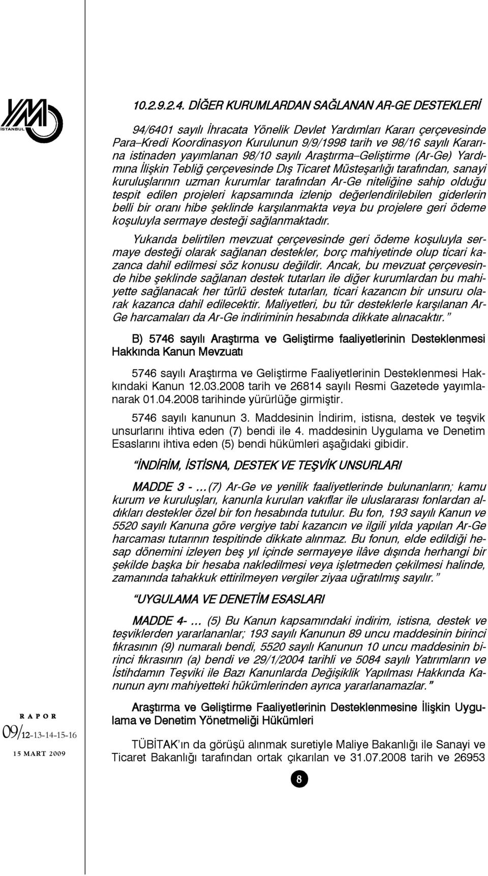 yayımlanan 98/10 sayılı Araştırma Geliştirme (Ar-Ge) Yardımına İlişkin Tebliğ çerçevesinde Dış Ticaret Müsteşarlığı tarafından, sanayi kuruluşlarının uzman kurumlar tarafından Ar-Ge niteliğine sahip