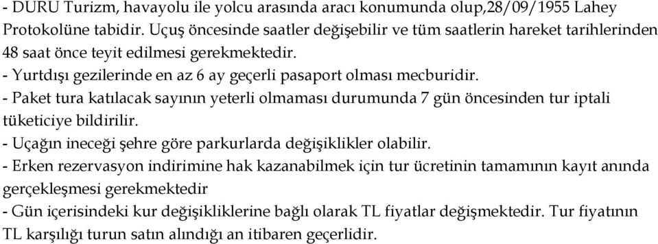 - Yurtdışı gezilerinde en az 6 ay geçerli pasaport olması mecburidir. - Paket tura katılacak sayının yeterli olmaması durumunda 7 gün öncesinden tur iptali tüketiciye bildirilir.