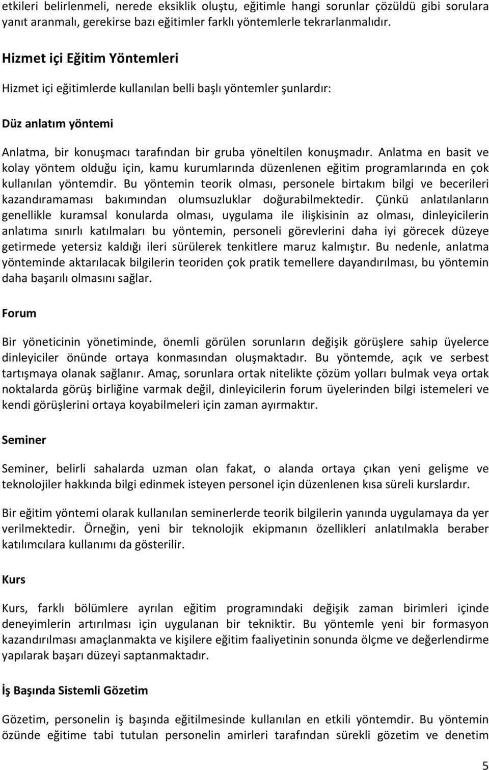 Anlatma en basit ve kolay yöntem olduğu için, kamu kurumlarında düzenlenen eğitim programlarında en çok kullanılan yöntemdir.