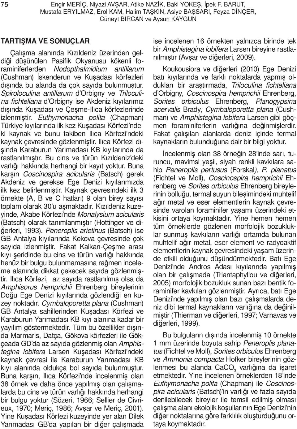 Okyanusu kökenli foraminiferlerden Nodopthalmidium antillarum (Cushman) İskenderun ve Kuşadası körfezleri dışında bu alanda da çok sayıda bulunmuştur.