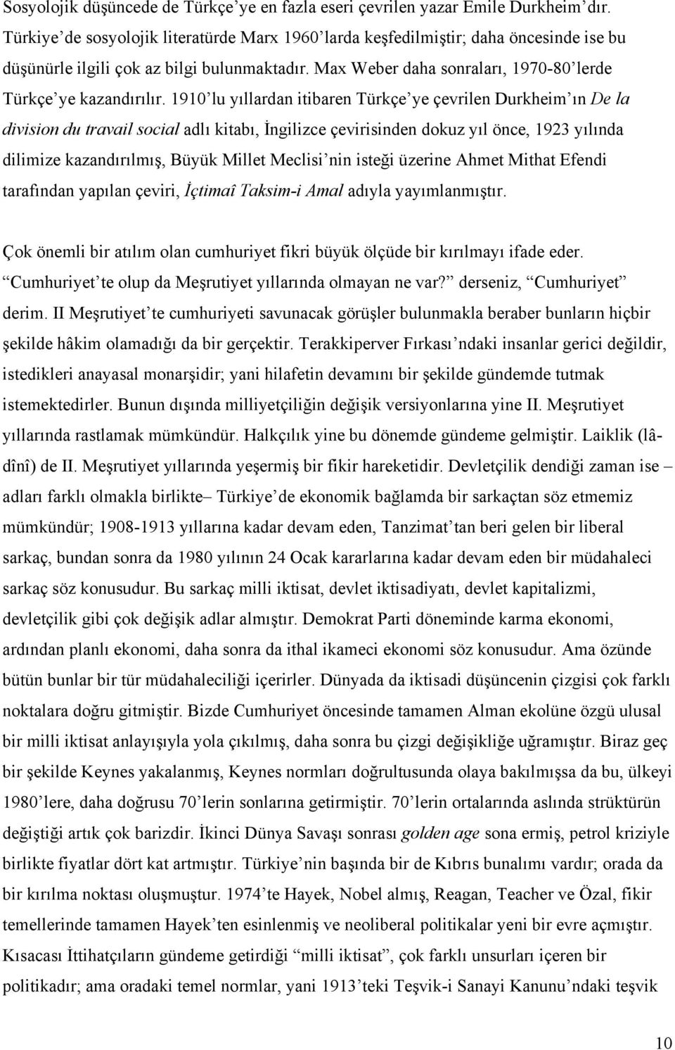 1910 lu yıllardan itibaren Türkçe ye çevrilen Durkheim ın De la division du travail social adlı kitabı, İngilizce çevirisinden dokuz yıl önce, 1923 yılında dilimize kazandırılmış, Büyük Millet