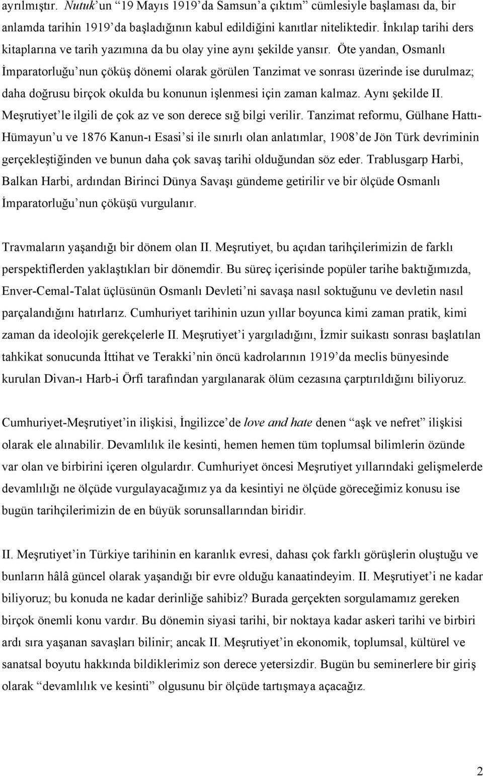 Öte yandan, Osmanlı İmparatorluğu nun çöküş dönemi olarak görülen Tanzimat ve sonrası üzerinde ise durulmaz; daha doğrusu birçok okulda bu konunun işlenmesi için zaman kalmaz. Aynı şekilde II.