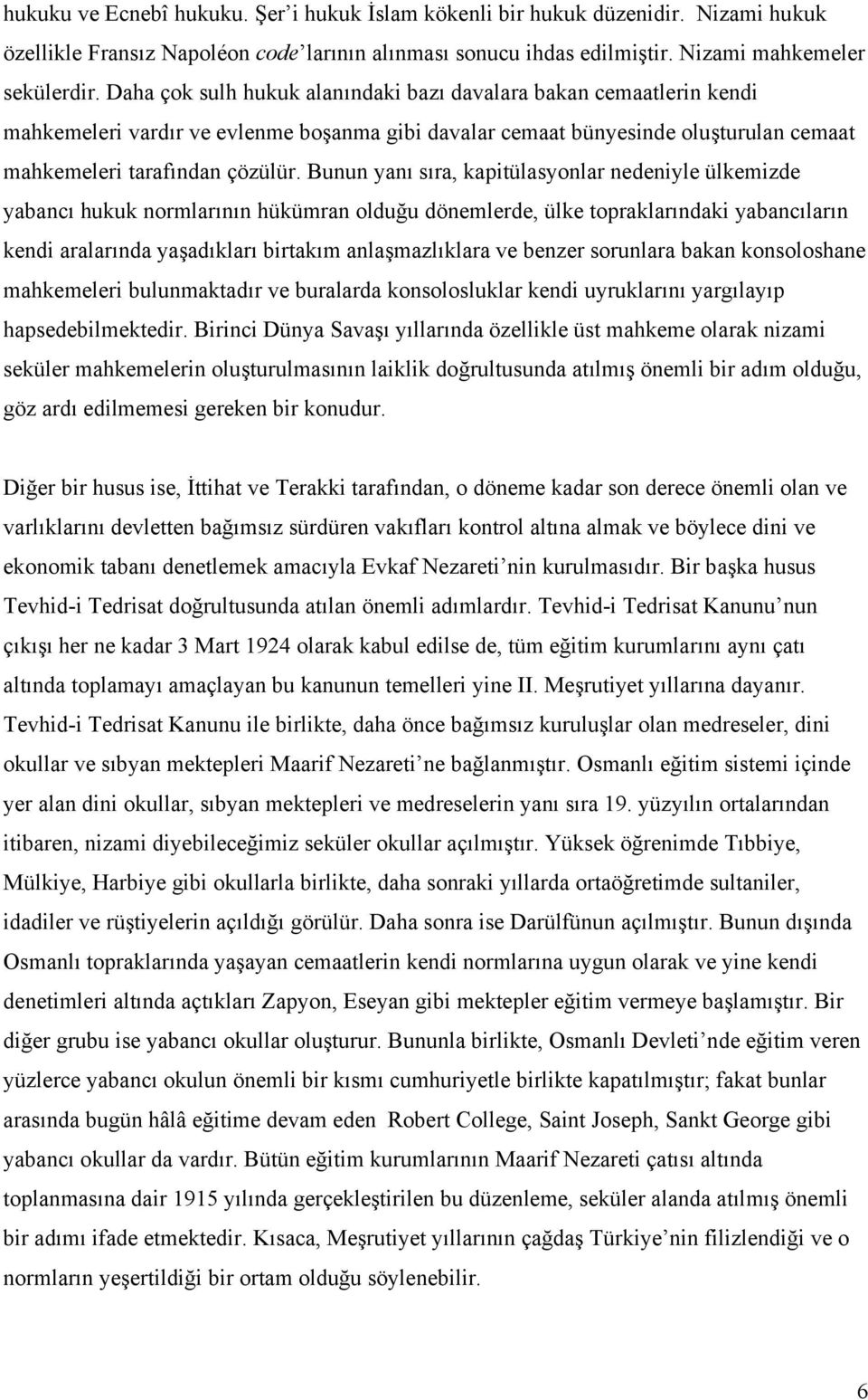 Bunun yanı sıra, kapitülasyonlar nedeniyle ülkemizde yabancı hukuk normlarının hükümran olduğu dönemlerde, ülke topraklarındaki yabancıların kendi aralarında yaşadıkları birtakım anlaşmazlıklara ve