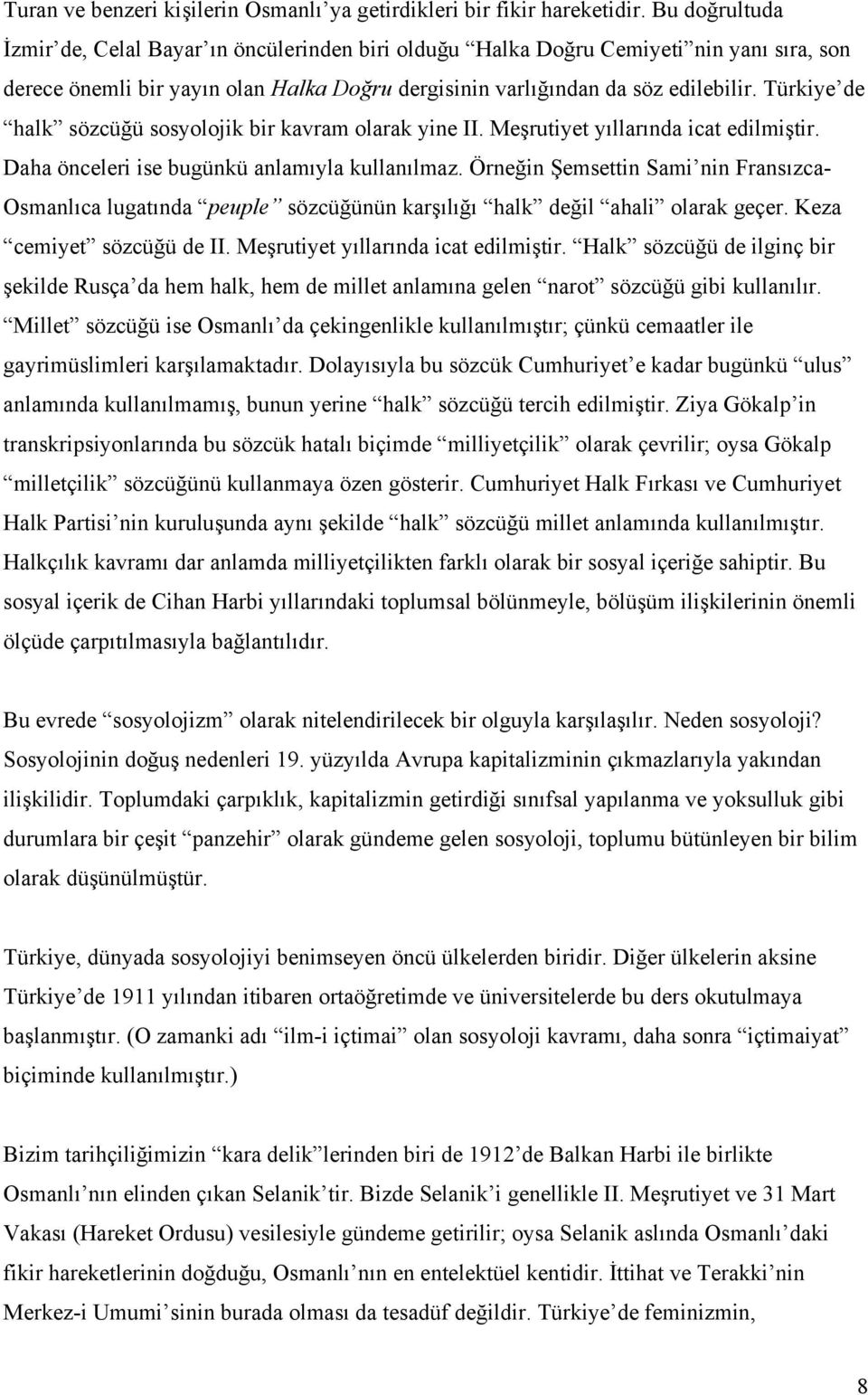 Türkiye de halk sözcüğü sosyolojik bir kavram olarak yine II. Meşrutiyet yıllarında icat edilmiştir. Daha önceleri ise bugünkü anlamıyla kullanılmaz.