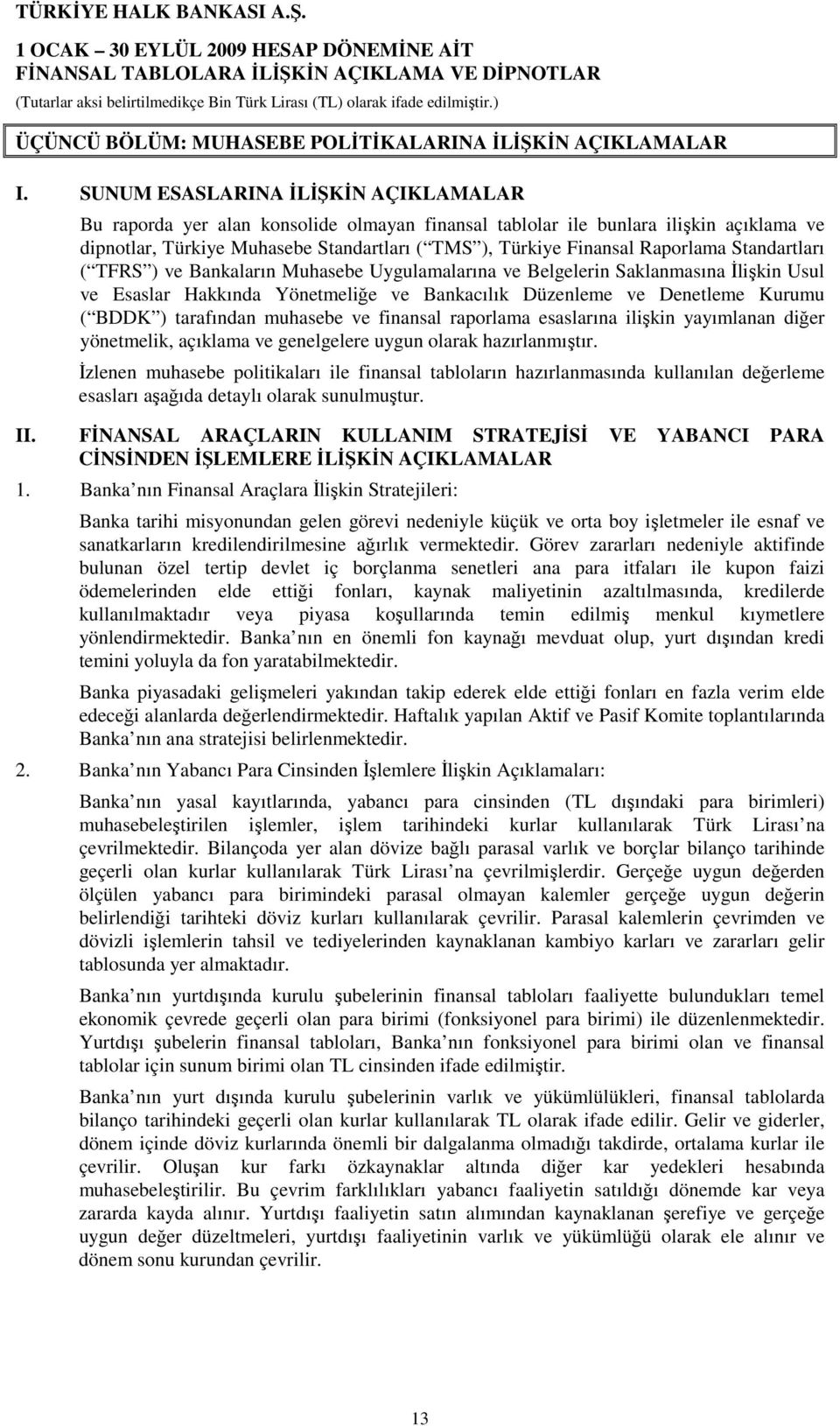 Raporlama Standartları ( TFRS ) ve Bankaların Muhasebe Uygulamalarına ve Belgelerin Saklanmasına Đlişkin Usul ve Esaslar Hakkında Yönetmeliğe ve Bankacılık Düzenleme ve Denetleme Kurumu ( BDDK )