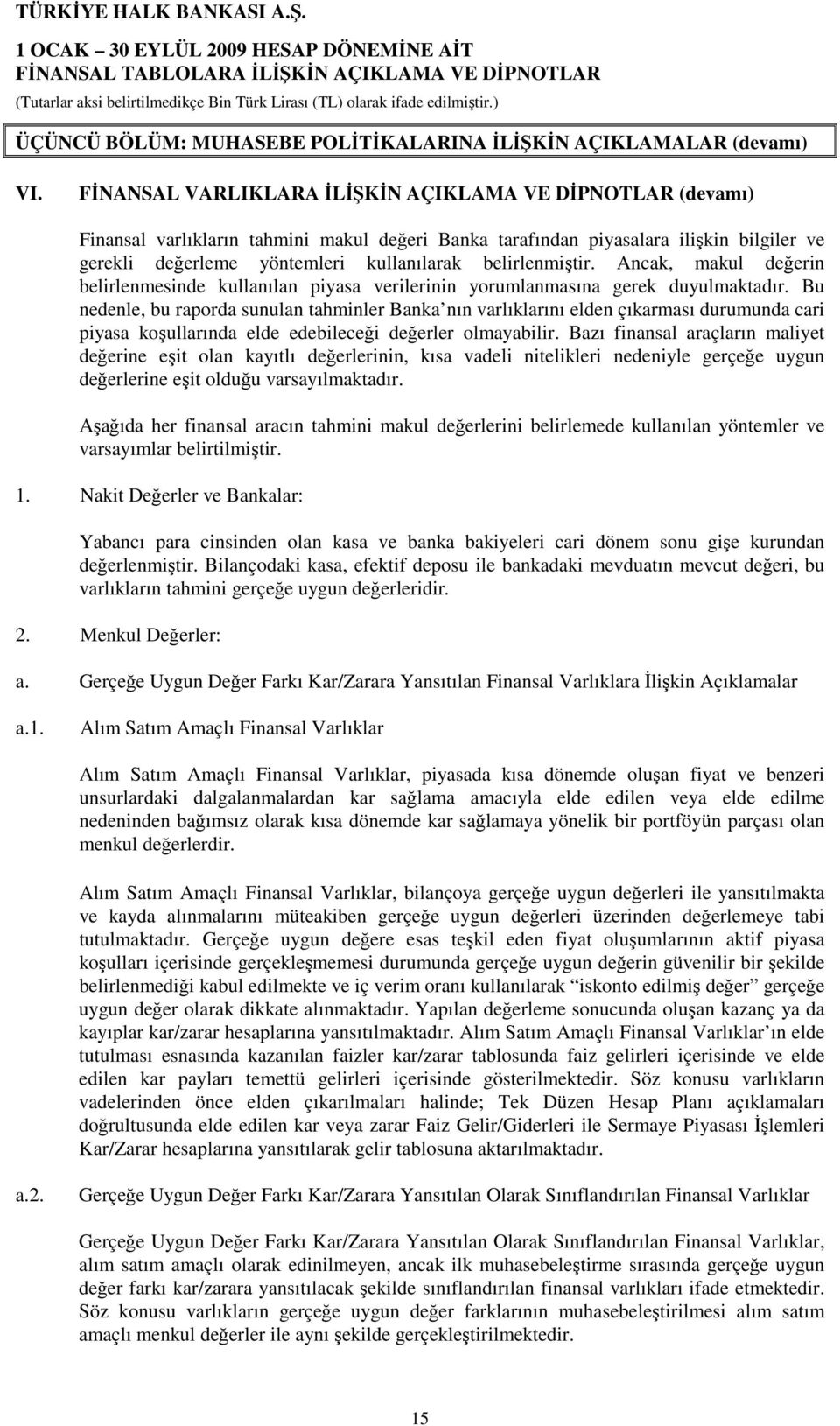 belirlenmiştir. Ancak, makul değerin belirlenmesinde kullanılan piyasa verilerinin yorumlanmasına gerek duyulmaktadır.