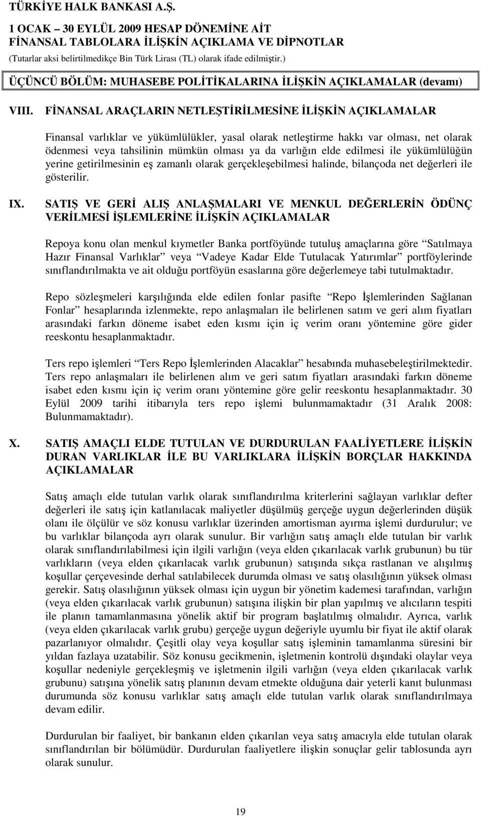 varlığın elde edilmesi ile yükümlülüğün yerine getirilmesinin eş zamanlı olarak gerçekleşebilmesi halinde, bilançoda net değerleri ile gösterilir. IX.