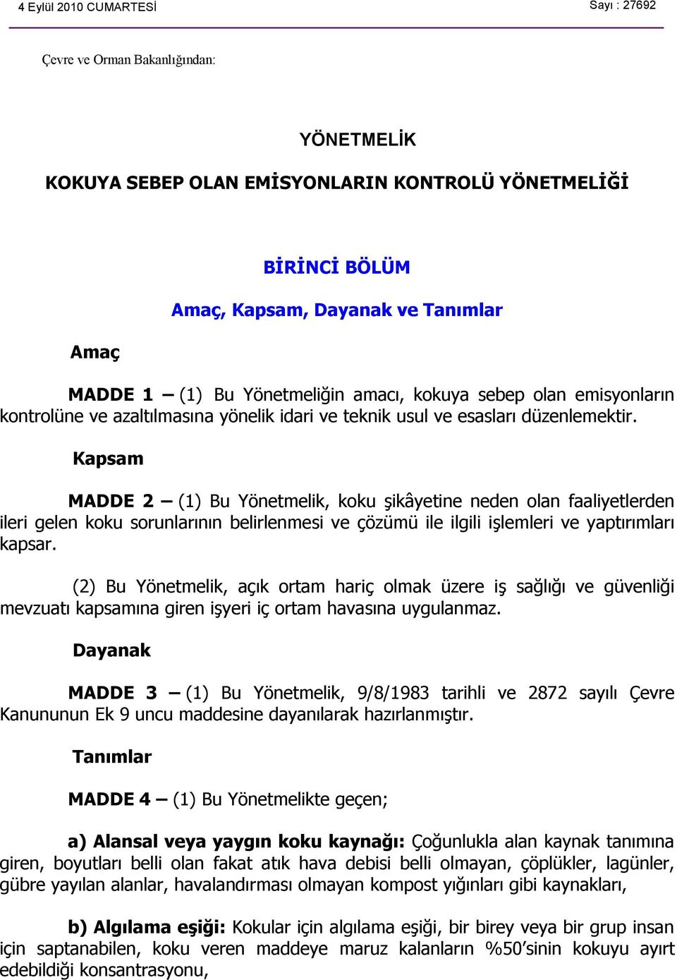 Kapsam MADDE 2 (1) Bu Yönetmelik, koku şikâyetine neden olan faaliyetlerden ileri gelen koku sorunlarının belirlenmesi ve çözümü ile ilgili işlemleri ve yaptırımları kapsar.