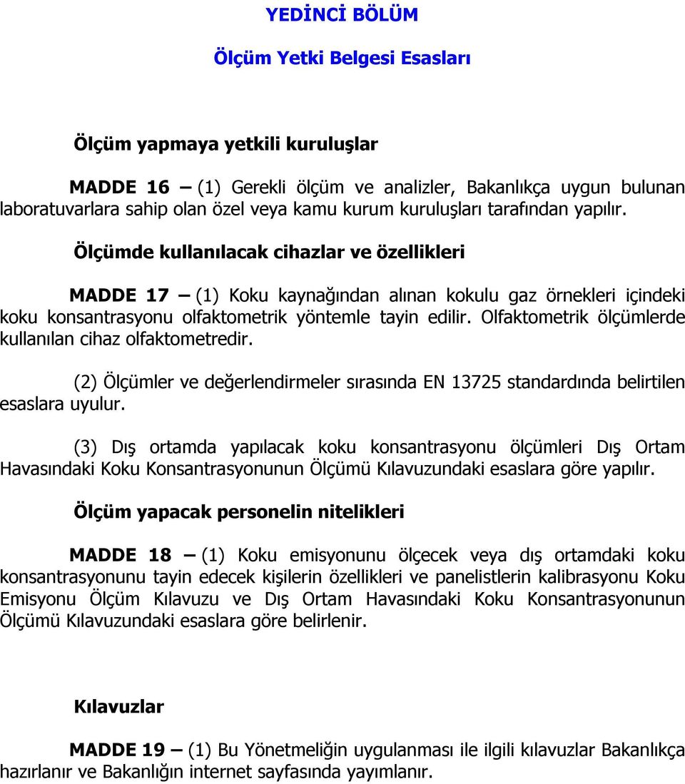 Olfaktometrik ölçümlerde kullanılan cihaz olfaktometredir. (2) Ölçümler ve değerlendirmeler sırasında EN 13725 standardında belirtilen esaslara uyulur.