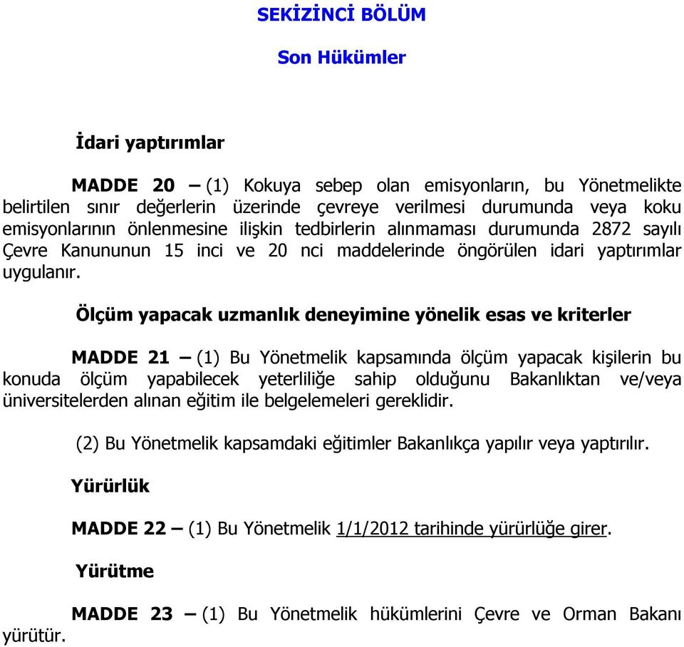 Ölçüm yapacak uzmanlık deneyimine yönelik esas ve kriterler MADDE 21 (1) Bu Yönetmelik kapsamında ölçüm yapacak kişilerin bu konuda ölçüm yapabilecek yeterliliğe sahip olduğunu Bakanlıktan ve/veya