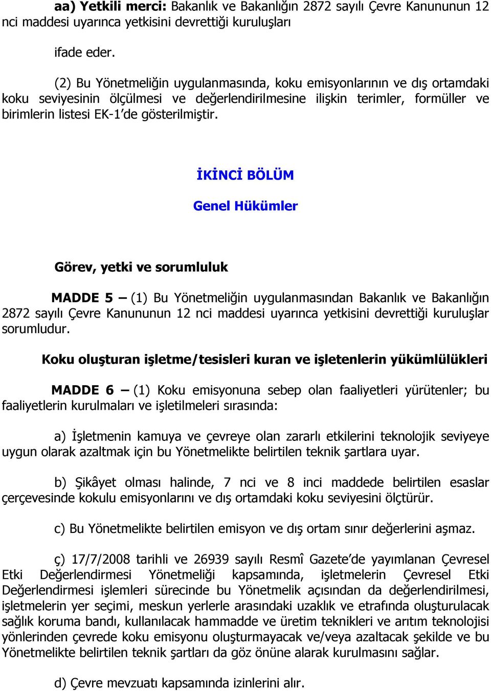 İKİNCİ BÖLÜM Genel Hükümler Görev, yetki ve sorumluluk MADDE 5 (1) Bu Yönetmeliğin uygulanmasından Bakanlık ve Bakanlığın 2872 sayılı Çevre Kanununun 12 nci maddesi uyarınca yetkisini devrettiği