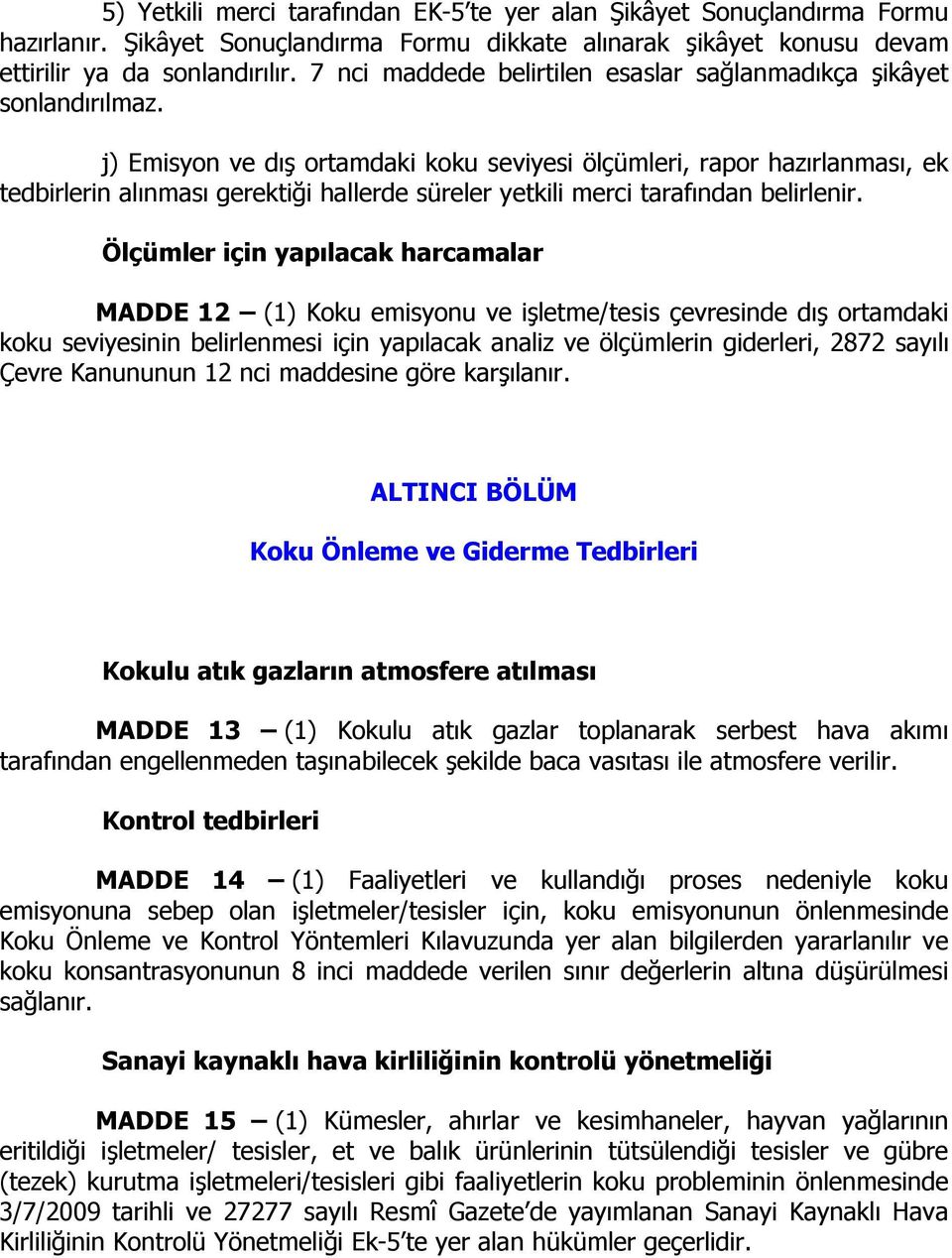 j) Emisyon ve dış ortamdaki koku seviyesi ölçümleri, rapor hazırlanması, ek tedbirlerin alınması gerektiği hallerde süreler yetkili merci tarafından belirlenir.