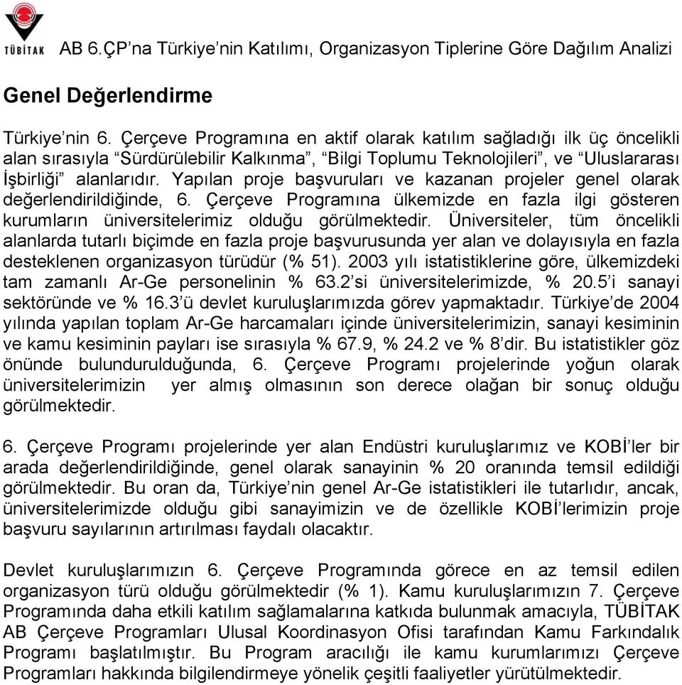 Yapılan proje başvuruları ve kazanan projeler genel olarak değerlendirildiğinde, 6. Çerçeve Programına ülkemizde en fazla ilgi gösteren kurumların üniversitelerimiz olduğu görülmektedir.