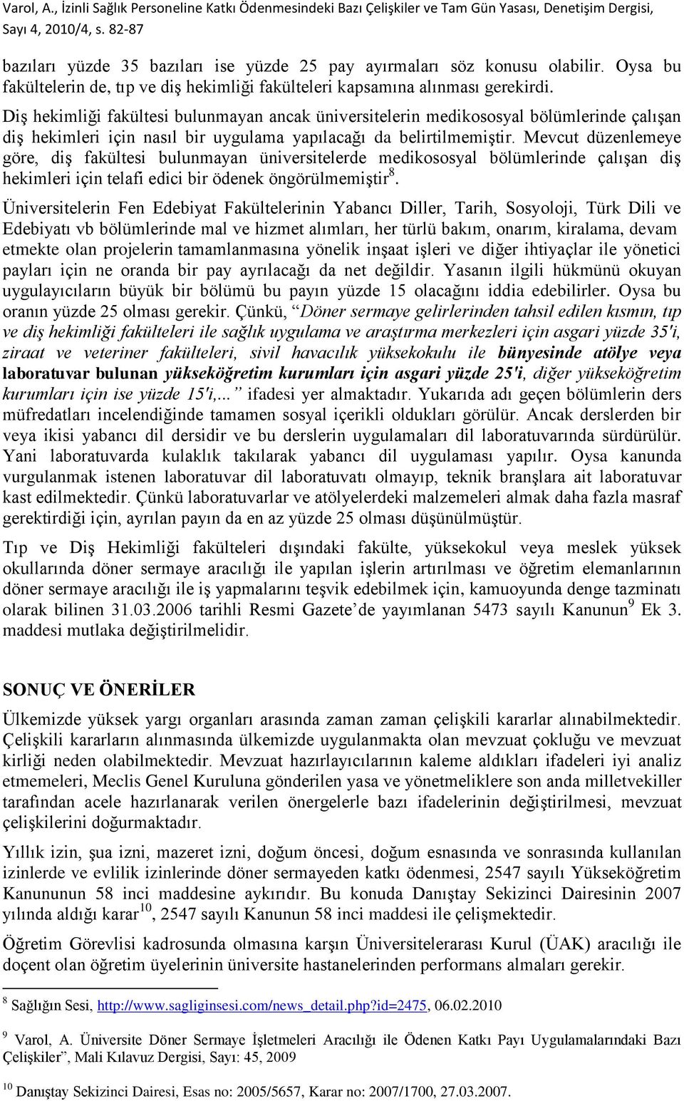 Mevcut düzenlemeye göre, diş fakültesi bulunmayan üniversitelerde medikososyal bölümlerinde çalışan diş hekimleri için telafi edici bir ödenek öngörülmemiştir 8.