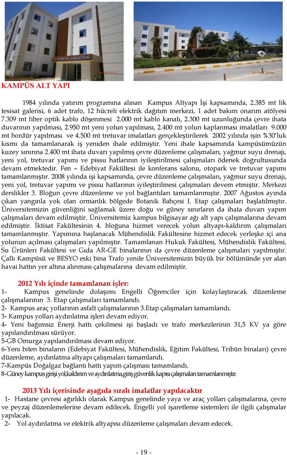 000 mt bordür yapılması ve 4.500 mt tretuvar imalatları gerçekleştirilerek 2002 yılında işin %30 luk kısmı da tamamlanarak iş yeniden ihale edilmiştir.