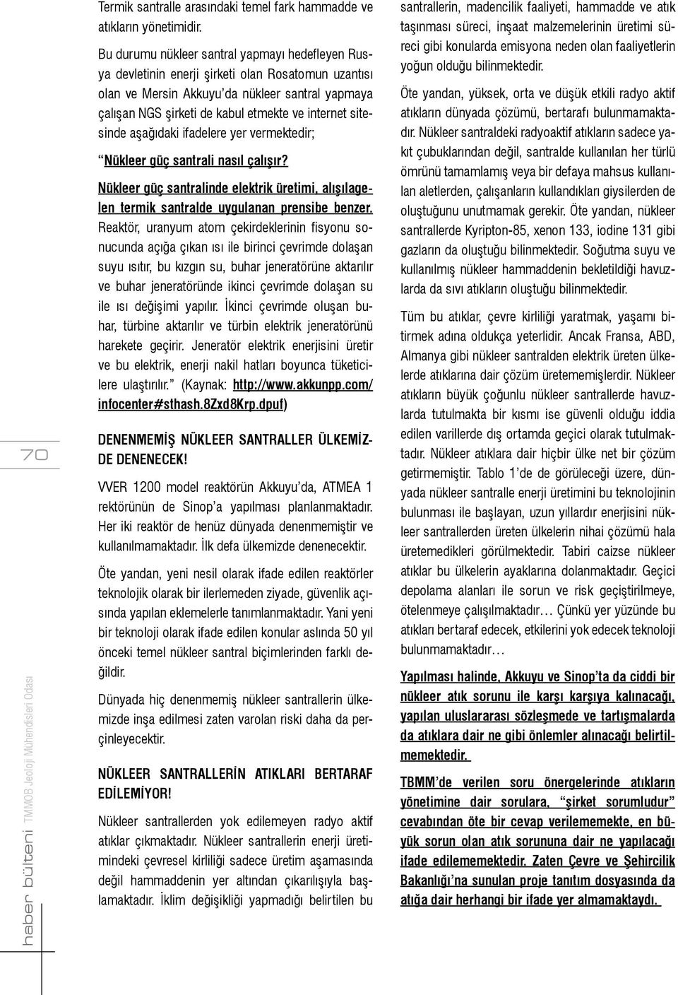 sitesinde aşağıdaki ifadelere yer vermektedir; Nükleer güç santrali nasıl çalışır? Nükleer güç santralinde elektrik üretimi, alışılagelen termik santralde uygulanan prensibe benzer.