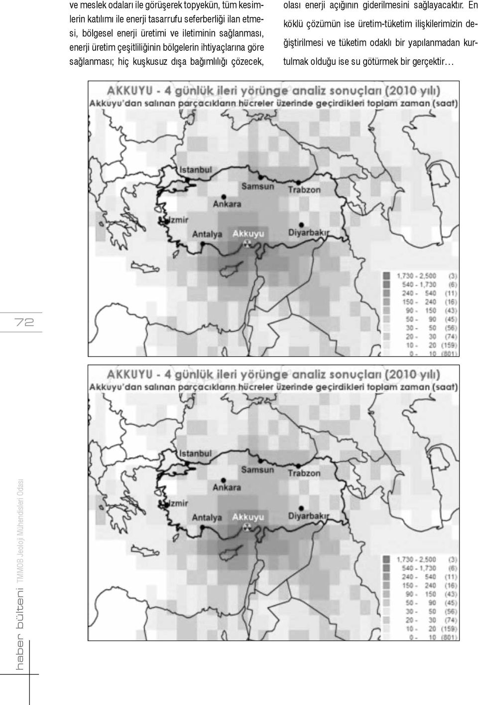 sağlanması; hiç kuşkusuz dışa bağımlılığı çözecek, olası enerji açığının giderilmesini sağlayacaktır.