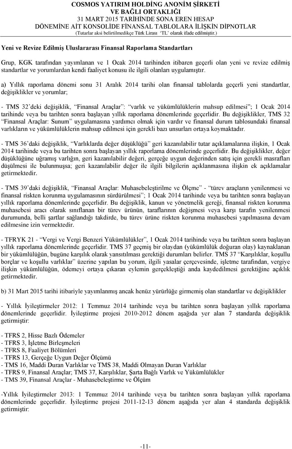 a) Yıllık raporlama dönemi sonu 31 Aralık 2014 tarihi olan finansal tablolarda geçerli yeni standartlar, değişiklikler ve yorumlar; - TMS 32 deki değişiklik, Finansal Araçlar : varlık ve