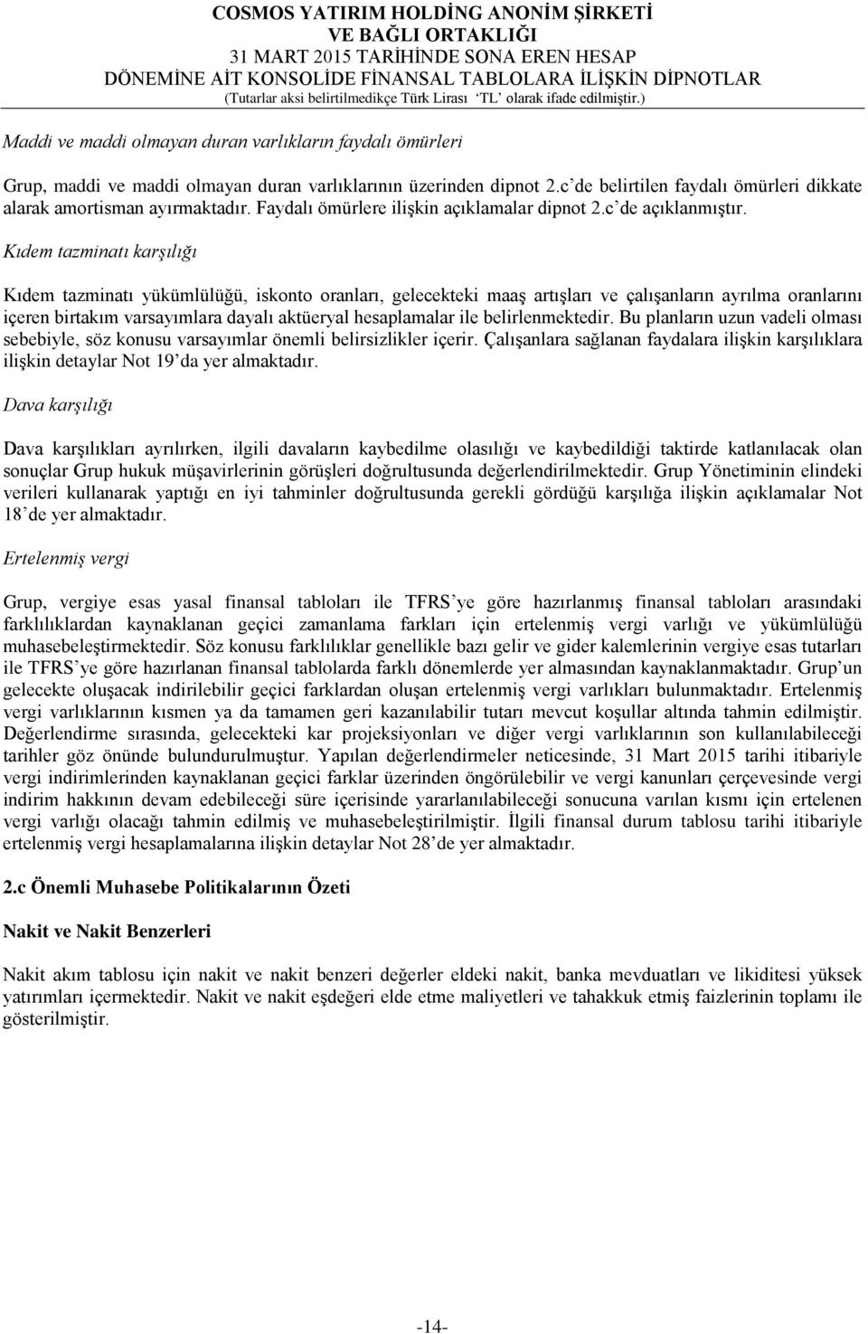 Kıdem tazminatı karşılığı Kıdem tazminatı yükümlülüğü, iskonto oranları, gelecekteki maaş artışları ve çalışanların ayrılma oranlarını içeren birtakım varsayımlara dayalı aktüeryal hesaplamalar ile