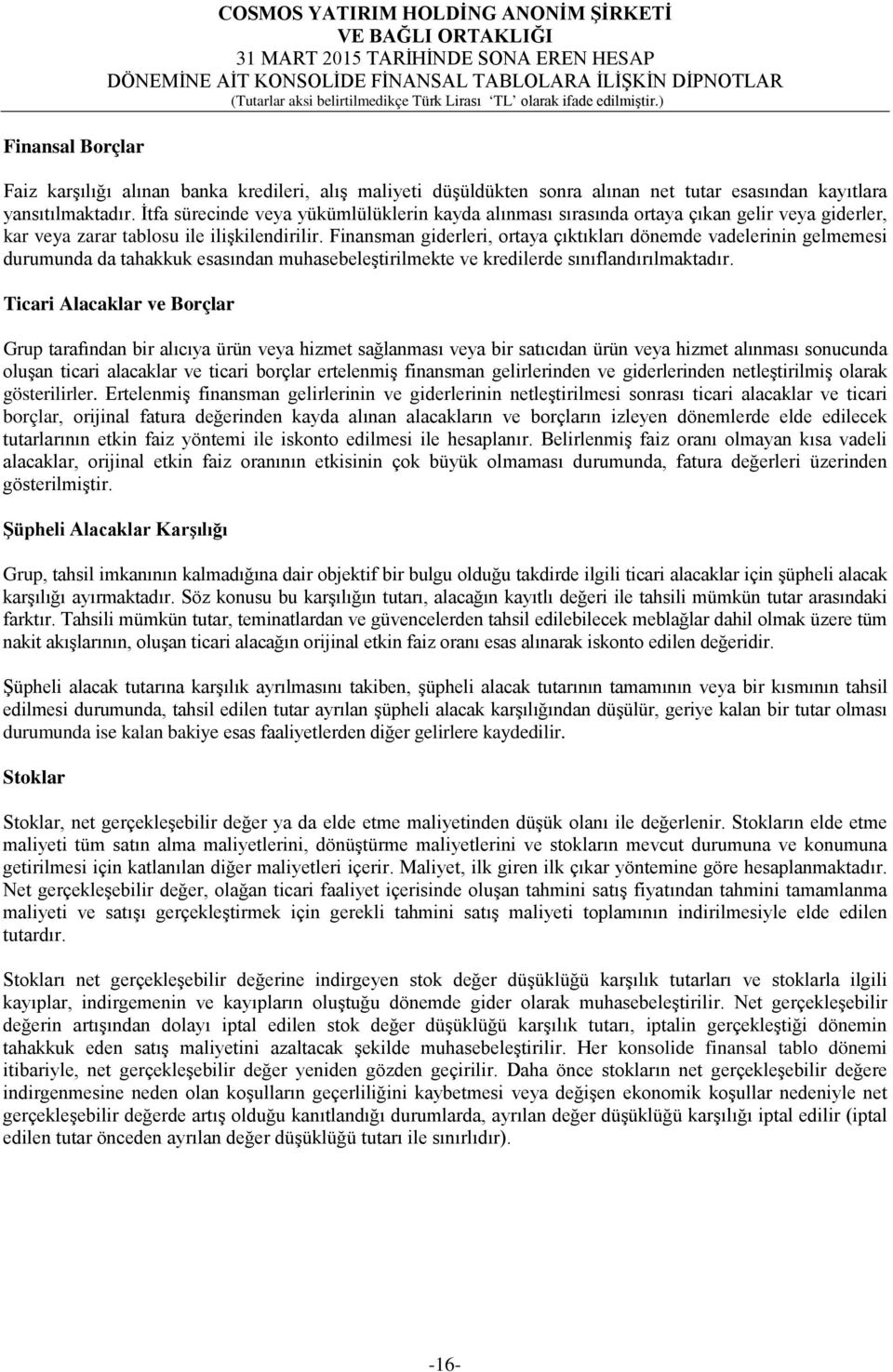 Finansman giderleri, ortaya çıktıkları dönemde vadelerinin gelmemesi durumunda da tahakkuk esasından muhasebeleştirilmekte ve kredilerde sınıflandırılmaktadır.