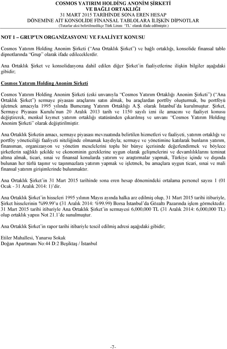 Ana Ortaklık Şirket ve konsolidasyona dahil edilen diğer Şirket in faaliyetlerine ilişkin bilgiler aşağıdaki gibidir; Cosmos Yatırım Holding Anonim Şirketi Cosmos Yatırım Holding Anonim Şirketi (eski