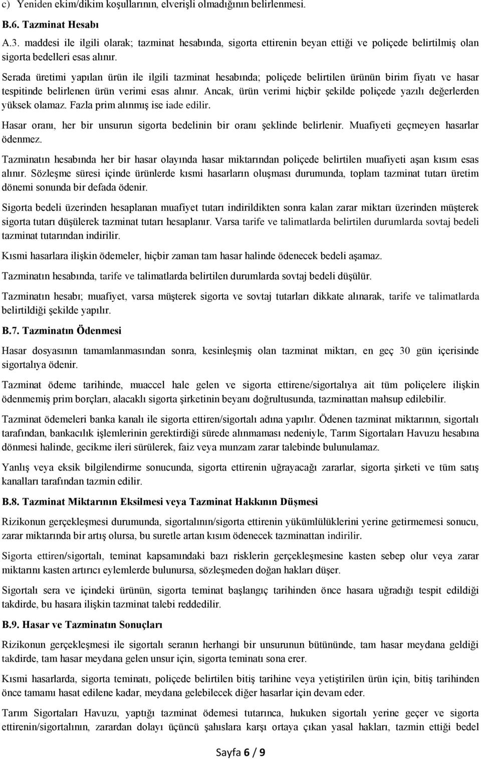 Serada üretimi yapılan ürün ile ilgili tazminat hesabında; poliçede belirtilen ürünün birim fiyatı ve hasar tespitinde belirlenen ürün verimi esas alınır.